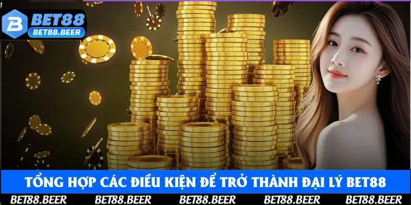 Tổng hợp các điều kiện để trở thành đại lý Bet88 Tổng hợp các điều kiện để trở thành đại lý Bet88